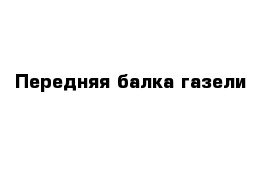 Передняя балка газели